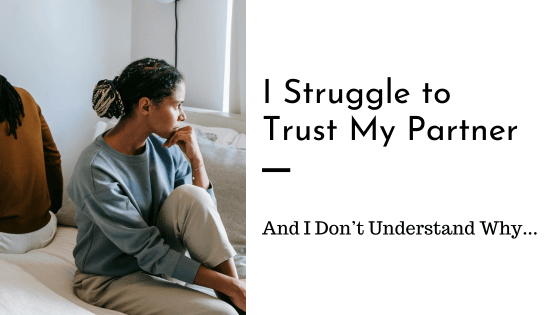 Why Is It Hard for Me to Trust My Partner Even Though They Haven’t Done ...